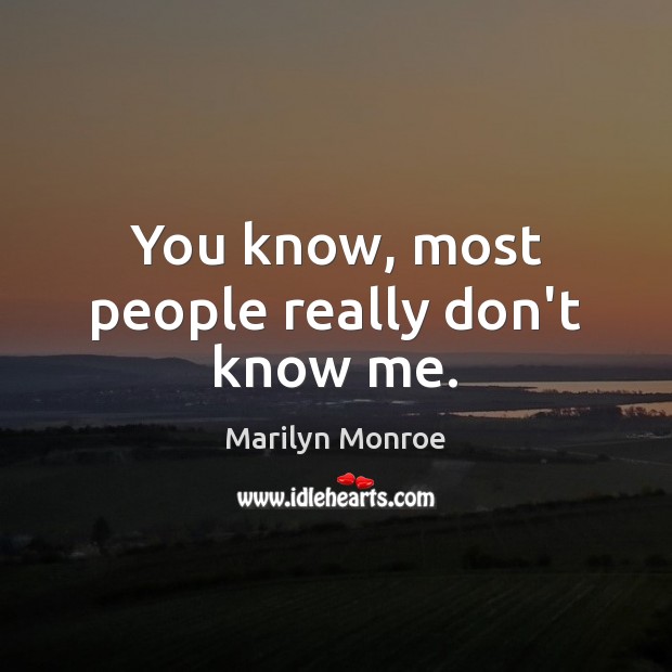 You know, most people really don’t know me. Marilyn Monroe Picture Quote