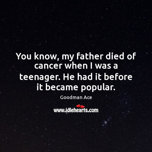 You know, my father died of cancer when I was a teenager. Image