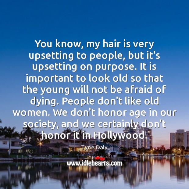 You know, my hair is very upsetting to people, but it’s upsetting Tyne Daly Picture Quote