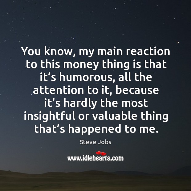 You know, my main reaction to this money thing is that it’s humorous Steve Jobs Picture Quote