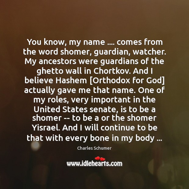 You know, my name …. comes from the word shomer, guardian, watcher. My Charles Schumer Picture Quote