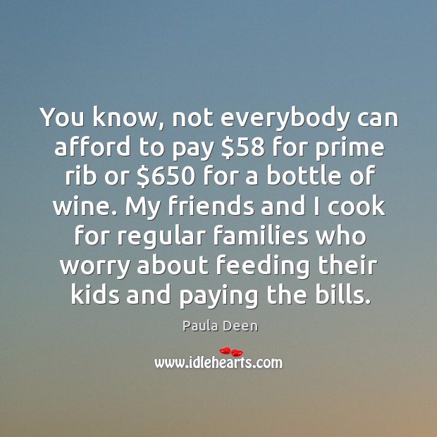 You know, not everybody can afford to pay $58 for prime rib or $650 for a bottle of wine. Image