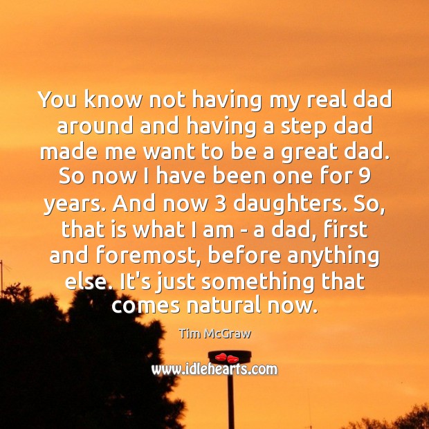You know not having my real dad around and having a step Tim McGraw Picture Quote