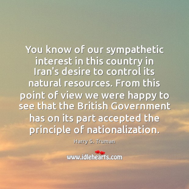 You know of our sympathetic interest in this country in Iran’s desire Harry S. Truman Picture Quote