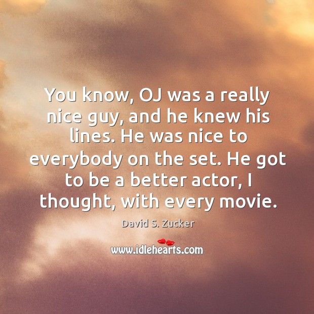 You know, oj was a really nice guy, and he knew his lines. Image