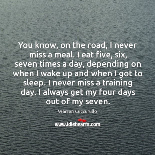 You know, on the road, I never miss a meal. I eat five, six, seven times a day, depending Warren Cuccurullo Picture Quote