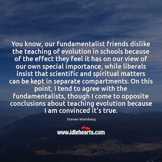 You know, our fundamentalist friends dislike the teaching of evolution in schools Image