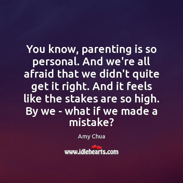 You know, parenting is so personal. And we’re all afraid that we Image