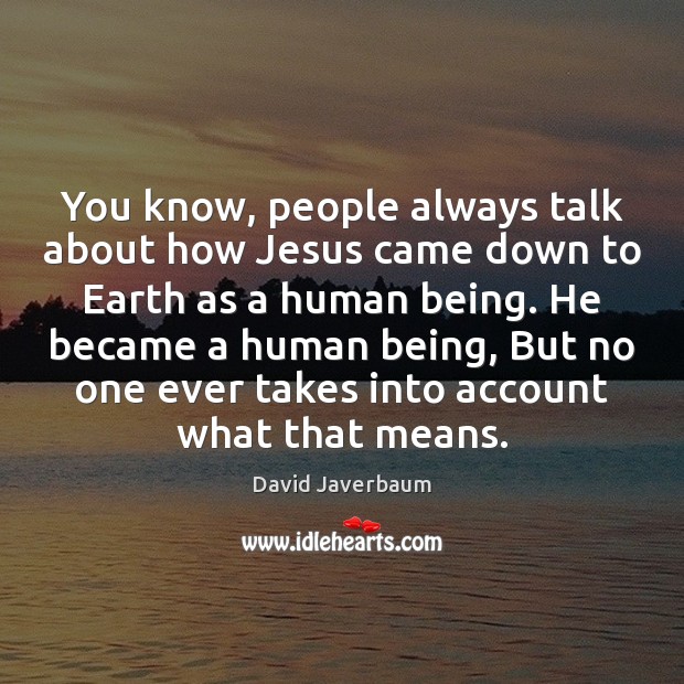 You know, people always talk about how Jesus came down to Earth David Javerbaum Picture Quote