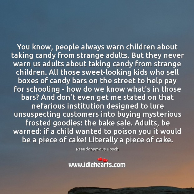 You know, people always warn children about taking candy from strange adults. Pseudonymous Bosch Picture Quote