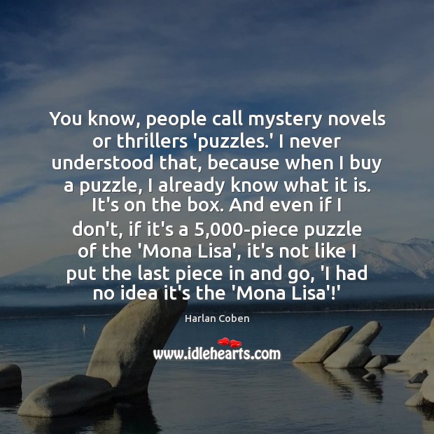 You know, people call mystery novels or thrillers ‘puzzles.’ I never Harlan Coben Picture Quote