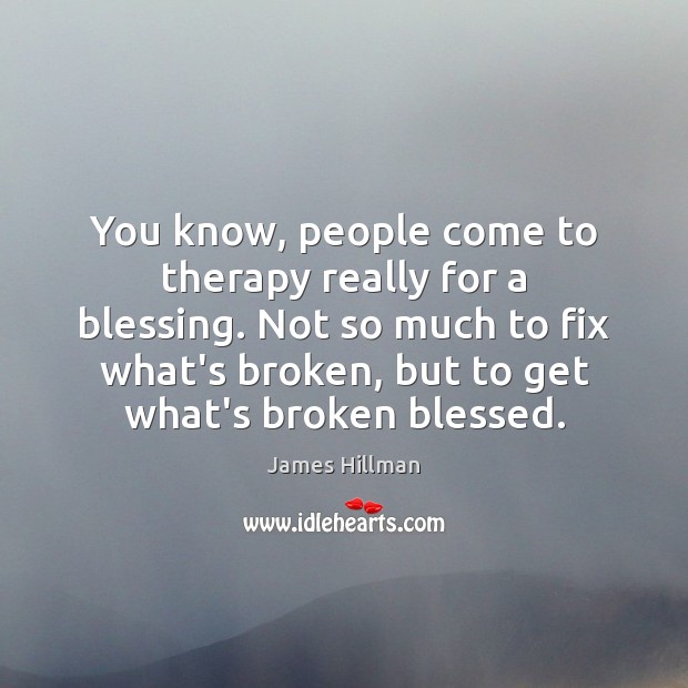 You know, people come to therapy really for a blessing. Not so James Hillman Picture Quote