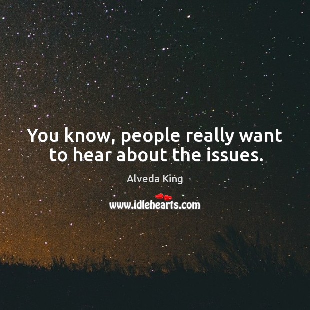 You know, people really want to hear about the issues. Alveda King Picture Quote