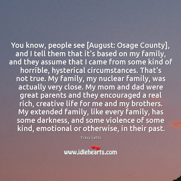 You know, people see [August: Osage County], and I tell them that Image