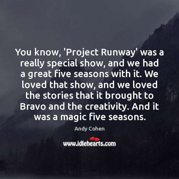 You know, ‘Project Runway’ was a really special show, and we had Andy Cohen Picture Quote