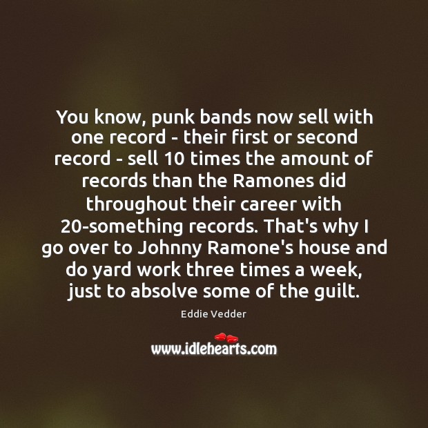 You know, punk bands now sell with one record – their first Guilt Quotes Image