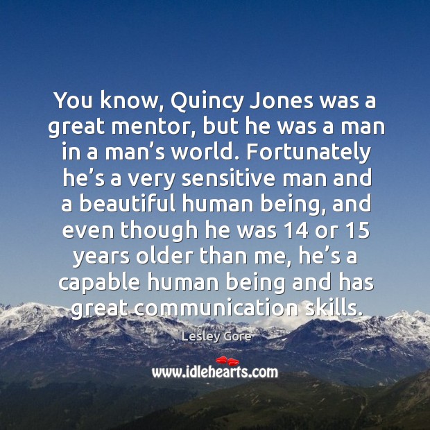 You know, quincy jones was a great mentor, but he was a man in a man’s world. Lesley Gore Picture Quote