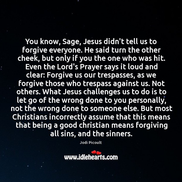 You know, Sage, Jesus didn’t tell us to forgive everyone. He said Jodi Picoult Picture Quote