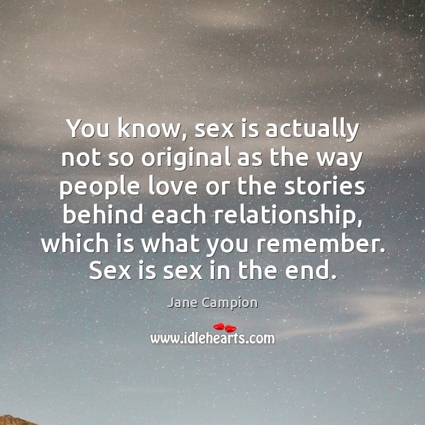 You know, sex is actually not so original as the way people Jane Campion Picture Quote