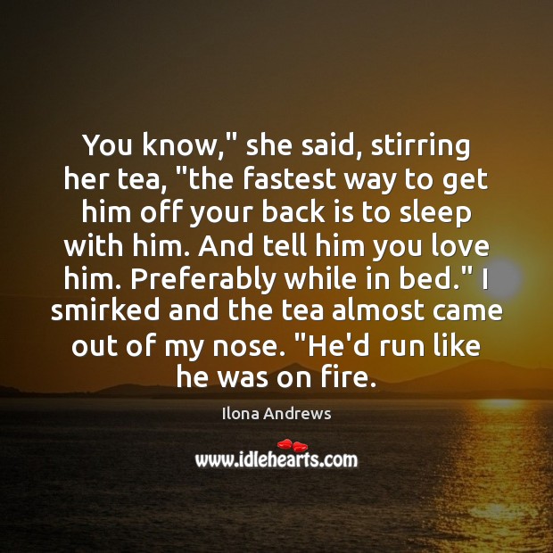 You know,” she said, stirring her tea, “the fastest way to get Ilona Andrews Picture Quote
