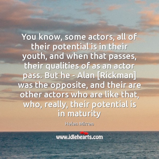 You know, some actors, all of their potential is in their youth, Helen Mirren Picture Quote