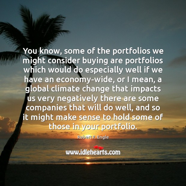 You know, some of the portfolios we might consider buying are portfolios Climate Quotes Image