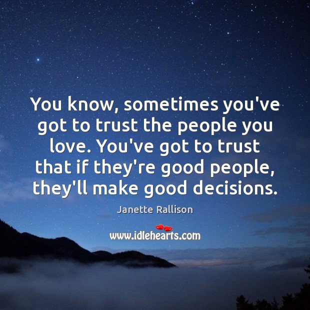 You know, sometimes you’ve got to trust the people you love. You’ve Janette Rallison Picture Quote