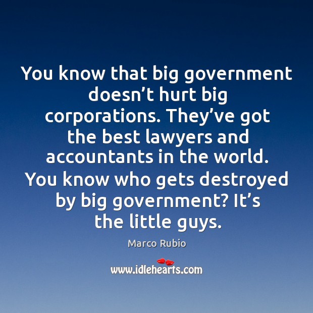 You know that big government doesn’t hurt big corporations. Marco Rubio Picture Quote