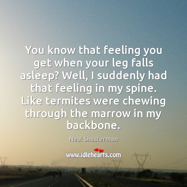 You know that feeling you get when your leg falls asleep? Well, Neal Shusterman Picture Quote