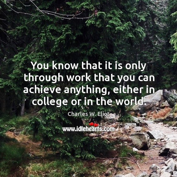 You know that it is only through work that you can achieve anything, either in college or in the world. Image