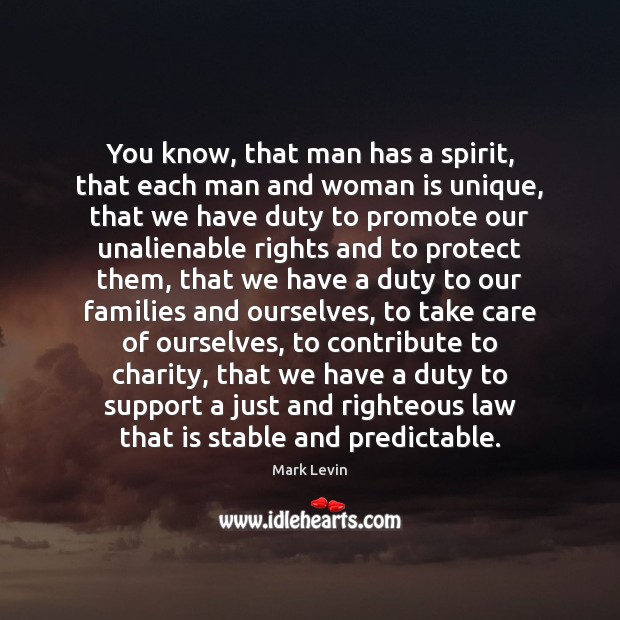 You know, that man has a spirit, that each man and woman Mark Levin Picture Quote