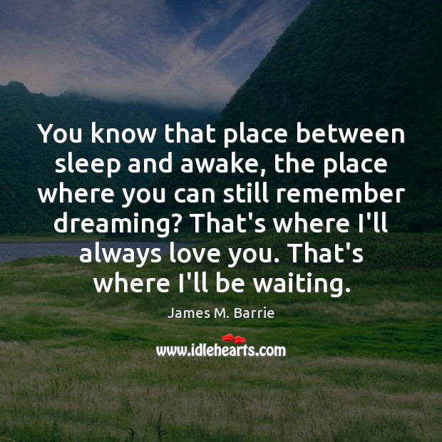 You know that place between sleep and awake, the place where you Dreaming Quotes Image