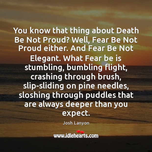 You know that thing about Death Be Not Proud? Well, Fear Be Josh Lanyon Picture Quote