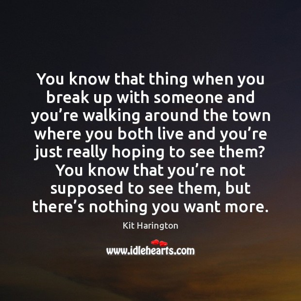 You know that thing when you break up with someone and you’ Break Up Quotes Image