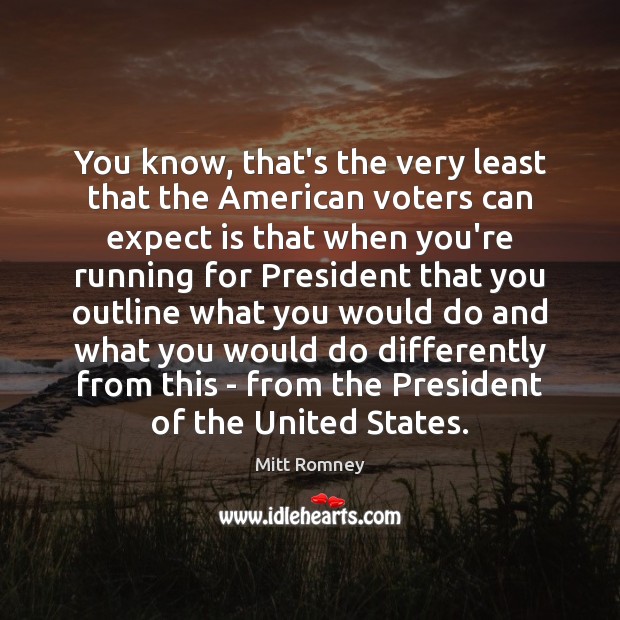 You know, that’s the very least that the American voters can expect Mitt Romney Picture Quote