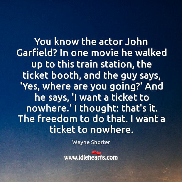 You know the actor John Garfield? In one movie he walked up Wayne Shorter Picture Quote
