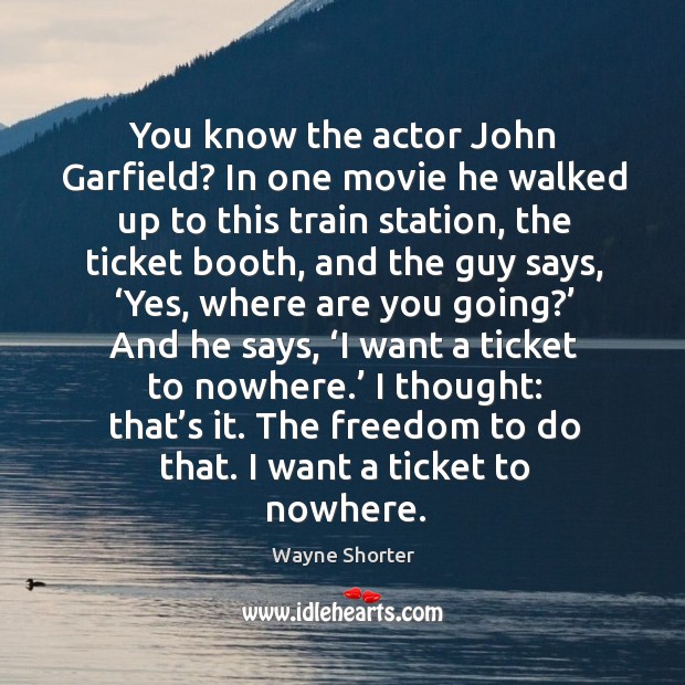 You know the actor john garfield? in one movie he walked up to this train station, the ticket booth Image