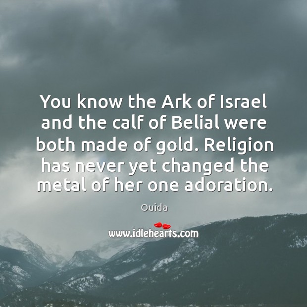 You know the Ark of Israel and the calf of Belial were 