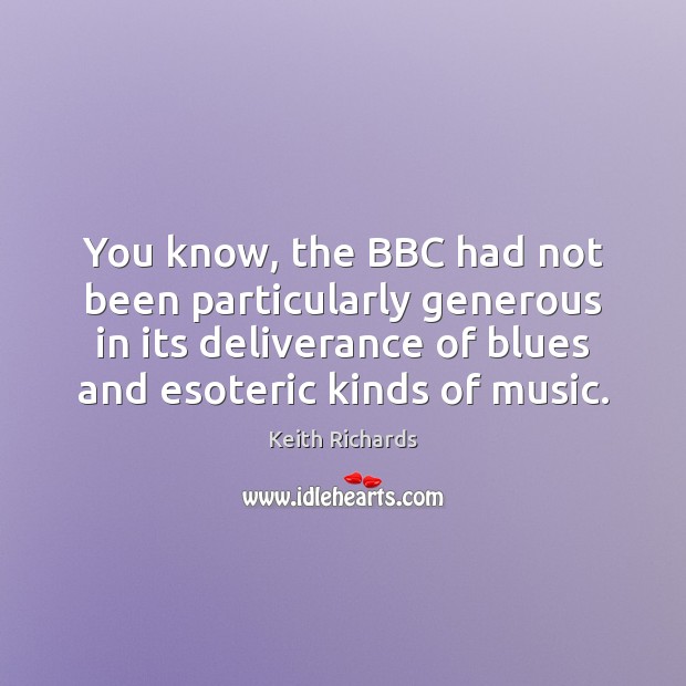 You know, the BBC had not been particularly generous in its deliverance Keith Richards Picture Quote