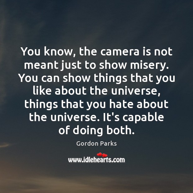 You know, the camera is not meant just to show misery. You Hate Quotes Image