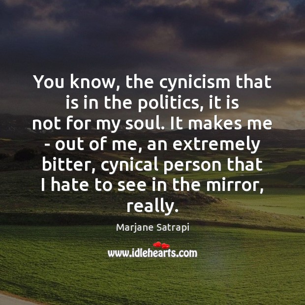 You know, the cynicism that is in the politics, it is not Marjane Satrapi Picture Quote