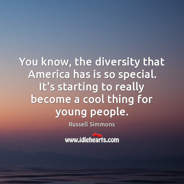 You know, the diversity that America has is so special. It’s starting Russell Simmons Picture Quote