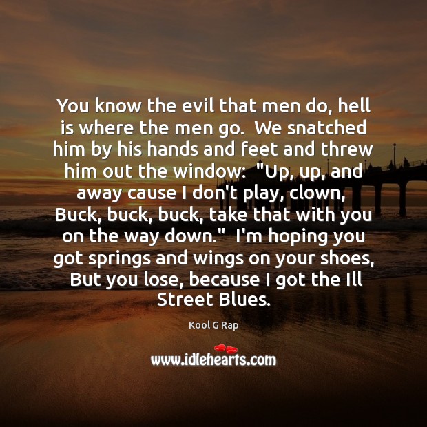 You know the evil that men do, hell is where the men Kool G Rap Picture Quote