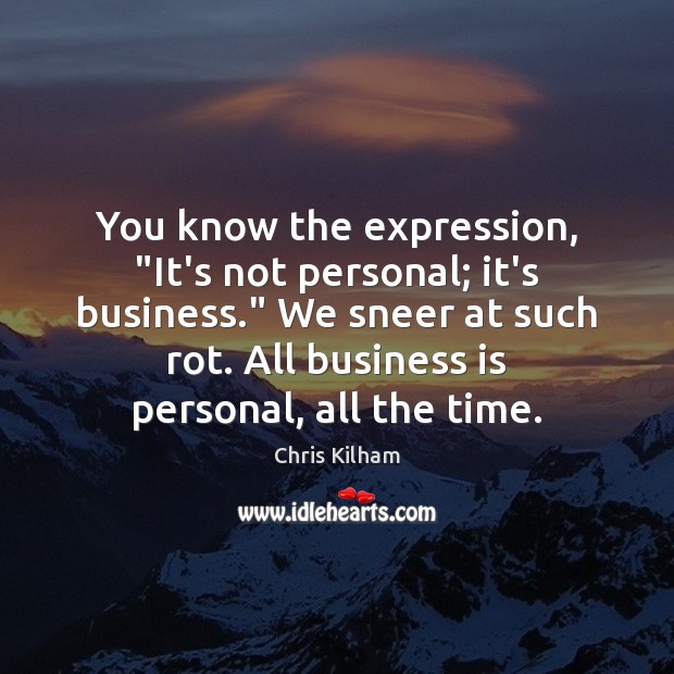 You know the expression, “It’s not personal; it’s business.” We sneer at Image
