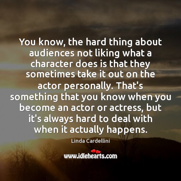 You know, the hard thing about audiences not liking what a character Linda Cardellini Picture Quote