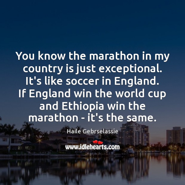 You know the marathon in my country is just exceptional. It’s like Soccer Quotes Image