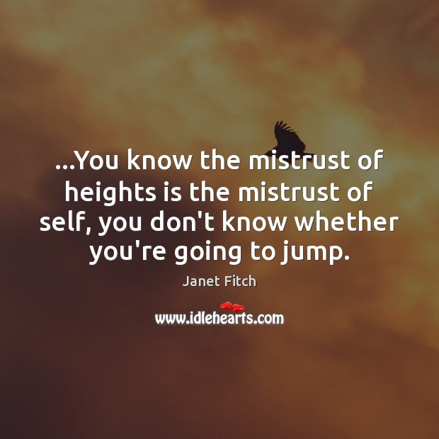 …You know the mistrust of heights is the mistrust of self, you Janet Fitch Picture Quote
