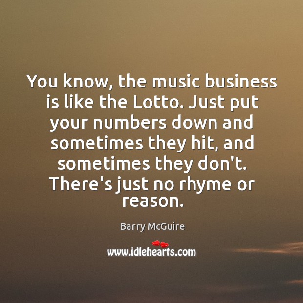 You know, the music business is like the Lotto. Just put your Barry McGuire Picture Quote
