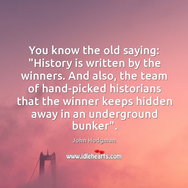 You know the old saying: “History is written by the winners. And History Quotes Image