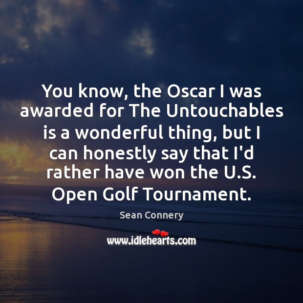 You know, the Oscar I was awarded for The Untouchables is a Sean Connery Picture Quote